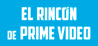EL RINCÓN DE PRIME VIDEO